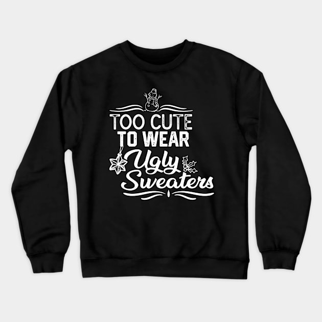 UGLY CHRISTMAS SWEATERS FUNNY GIFT IDEA- TOO CUTE TO WEAR UGLY SWEATERS-XMAS FUNNY SAYING Crewneck Sweatshirt by KAVA-X